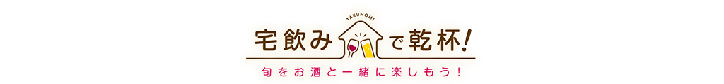 宅飲みで乾杯！旬をお酒と一緒に楽しもう!