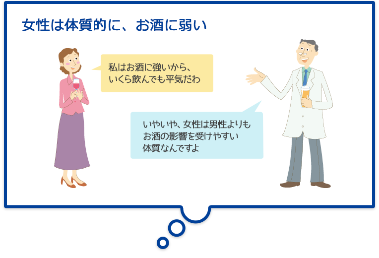 女性は体質的に、お酒に弱い 私はお酒に強いから、いくら飲んでも平気だわ いやいや、女性は男性よりもお酒の影響を受けやすい体質なんですよ