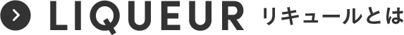 LIQUEUR リキュールとは