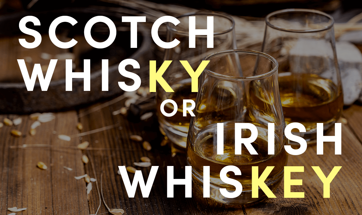 SCOTCH WHISKY OR IRISH WHISKEY