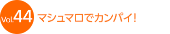 Vol.44 �}�V���}���ŃJ���p�C�I