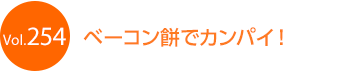 ベーコン餅でカンパイ!
