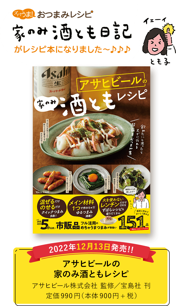 ズバうま！おつまみレシピ家のみ酒とも日記がレシピ本になりました～♪♪♪ 2022年12月13日発売!! アサヒビールの家のみ酒ともレシピ アサヒビール株式会社 監修／宝島社 刊 定価990円（本体900円+税）