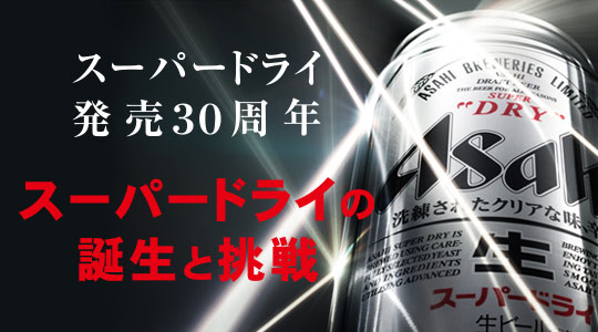 スーパードライ発売30周年 スーパードライの誕生と挑戦