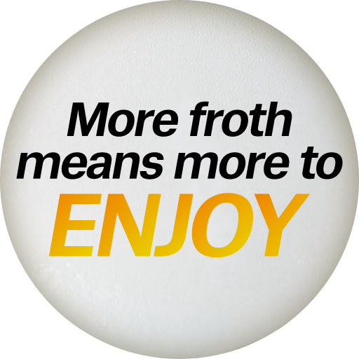 More froth means more to ENJOY
